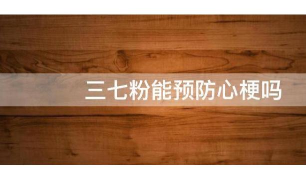 發(fā)生急性心梗該做些什么？三七粉能預(yù)防心梗嗎？